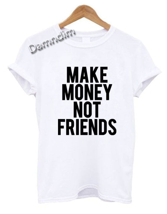 make money not friends tee