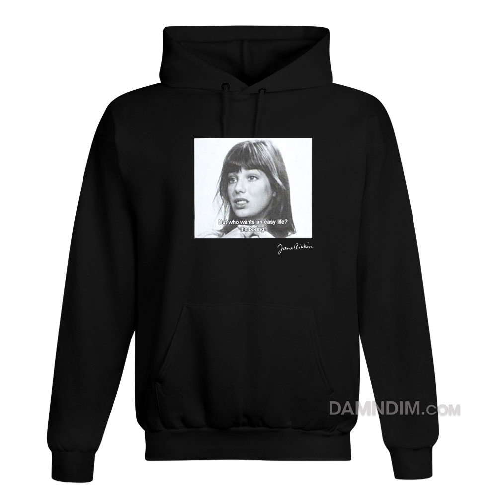 Jane Birkin But Who Wants An Easy Life It's Boring Hoodiee