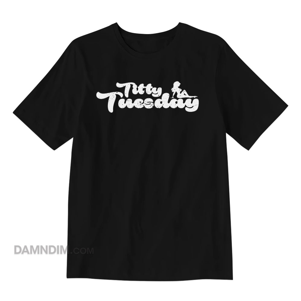 Titty Tuesday T-Shirt - Damndim.com