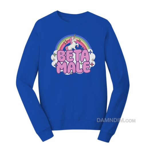 Beta Male Sarcastic Unicorn Rainbow Sweatshirt