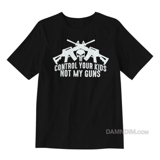 Control Your Kids Not My Guns T-Shirt
