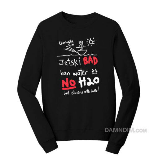 Jetski Bad Ban Water No H20 Sweatshirt