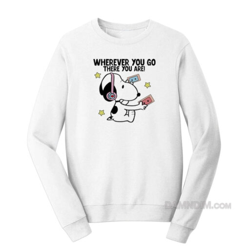 Wherever You Go There You Are Snoopy Sweatshirt