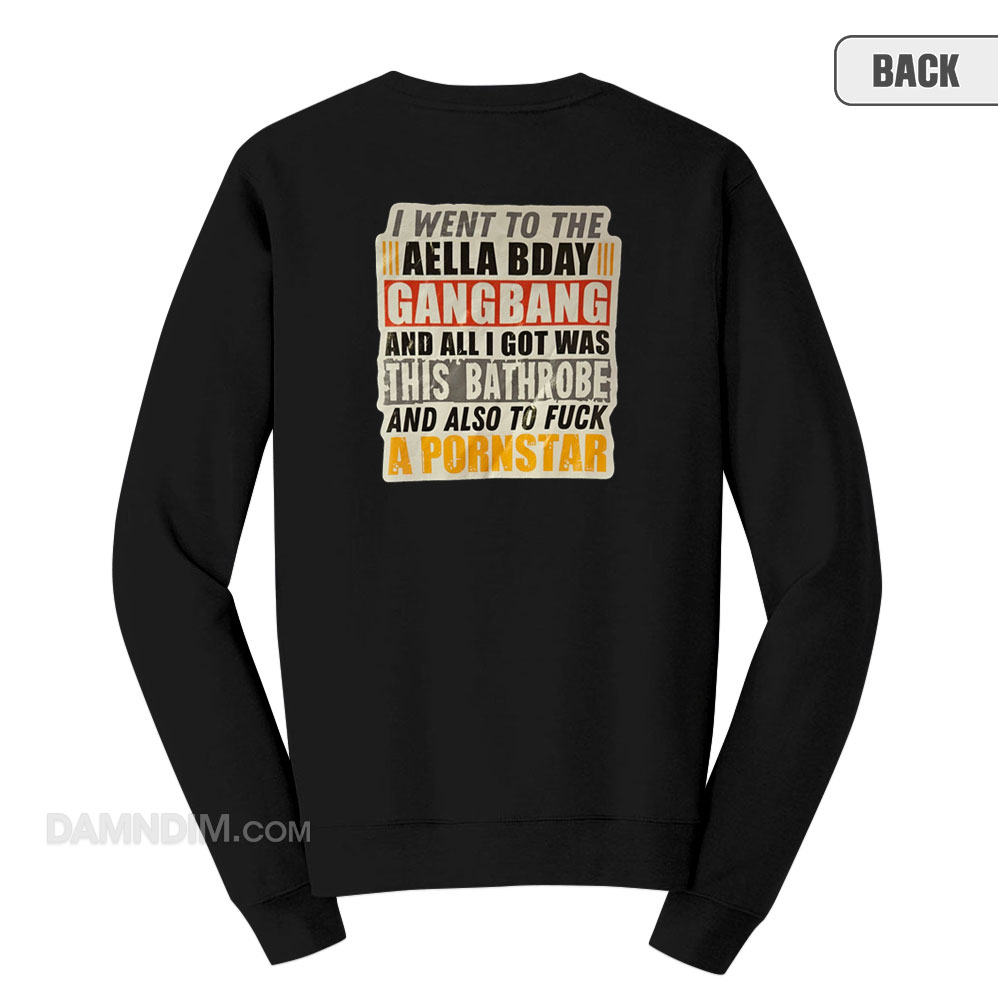 I Went To The Aella B Day Gang Bang and All Sweatshirt