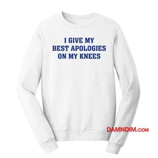 I Give My Best Apologies On My Knees Sweatshirt