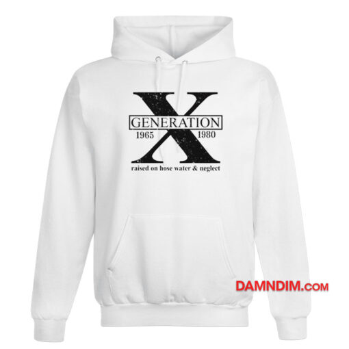Generation X 1965 1980 Raised On Hose Water and Neglect Hoodie
